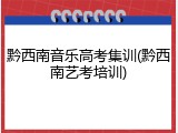 黔西南音乐高考集训(黔西南艺考培训)