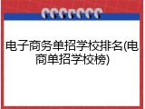 电子商务单招学校排名(电商单招学校榜)