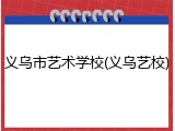 义乌市艺术学校(义乌艺校)