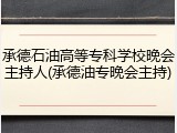 承德石油高等专科学校晚会主持人(承德油专晚会主持)