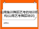 山南集训舞蹈艺考的培训机构(山南艺考舞蹈培训)