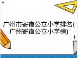 广州市寄宿公立小学排名(广州寄宿公立小学榜)