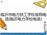 临沂市电力技工学校官网电话(临沂电力学校电话)