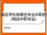海运学校有哪些专业中职的(海运中职专业)