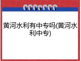 黄河水利有中专吗(黄河水利中专)
