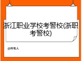 浙江职业学校考警校(浙职考警校)