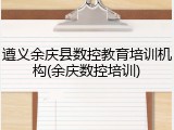 遵义余庆县数控教育培训机构(余庆数控培训)