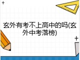 玄外有考不上高中的吗(玄外中考落榜)