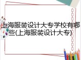 上海服装设计大专学校有哪些(上海服装设计大专)