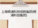 上海杨浦科技创新集团(杨浦科创集团)