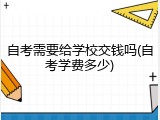 自考需要给学校交钱吗(自考学费多少)