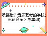 承德集训音乐艺考的学校(承德音乐艺考集训)