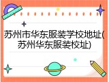 苏州市华东服装学校地址(苏州华东服装校址)