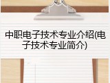 中职电子技术专业介绍(电子技术专业简介)