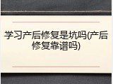 学习产后修复是坑吗(产后修复靠谱吗)