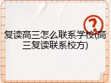 复读高三怎么联系学校(高三复读联系校方)