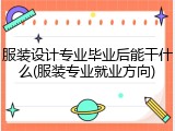 服装设计专业毕业后能干什么(服装专业就业方向)