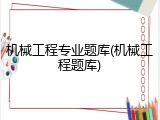 机械工程专业题库(机械工程题库)