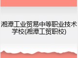 湘潭工业贸易中等职业技术学校(湘潭工贸职校)