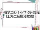 上海第二轻工业学校分数线(上海二轻校分数线)