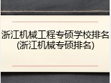浙江机械工程专硕学校排名(浙江机械专硕排名)