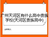 广州天河区有什么高中贵族学校(天河区贵族高中)