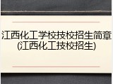 江西化工学校技校招生简章(江西化工技校招生)