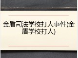 金盾司法学校打人事件(金盾学校打人)
