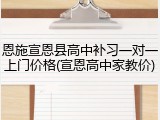 恩施宣恩县高中补习一对一上门价格(宣恩高中家教价)