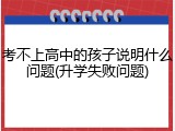 考不上高中的孩子说明什么问题(升学失败问题)