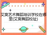 艾爽艺术舞蹈培训学校在哪里(艾爽舞蹈校址)