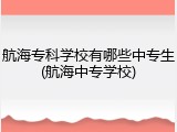 航海专科学校有哪些中专生(航海中专学校)