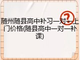 随州随县高中补习一对一上门价格(随县高中一对一补课)