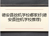 德安县挖机学校哪家好(德安县挖机学校推荐)
