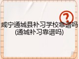 咸宁通城县补习学校靠谱吗(通城补习靠谱吗)