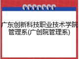 广东创新科技职业技术学院管理系(广创院管理系)