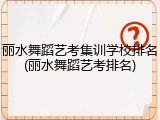 丽水舞蹈艺考集训学校排名(丽水舞蹈艺考排名)