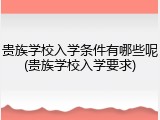 贵族学校入学条件有哪些呢(贵族学校入学要求)