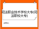 司法职业技术学校大专(司法职校大专)