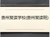 贵州复读学校(贵州复读班)
