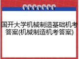 国开大学机械制造基础机考答案(机械制造机考答案)