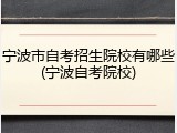 宁波市自考招生院校有哪些(宁波自考院校)
