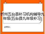 忻州五台县补习机构辅导九年级(五台县九年级补习)