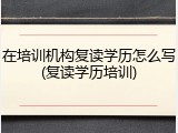 在培训机构复读学历怎么写(复读学历培训)