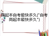 高起本自考最快多久("自考高起本最快多久")