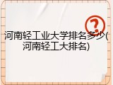 河南轻工业大学排名多少(河南轻工大排名)