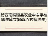 黔西南晴隆县农业中专学校哪年成立(晴隆农校建校年)