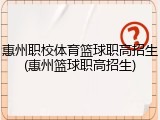 惠州职校体育篮球职高招生(惠州篮球职高招生)