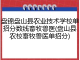 盘锦盘山县农业技术学校单招分数线畜牧兽医(盘山县农校畜牧兽医单招分)