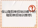 保山隆阳单招培训哪个好(隆阳单招培训推荐)